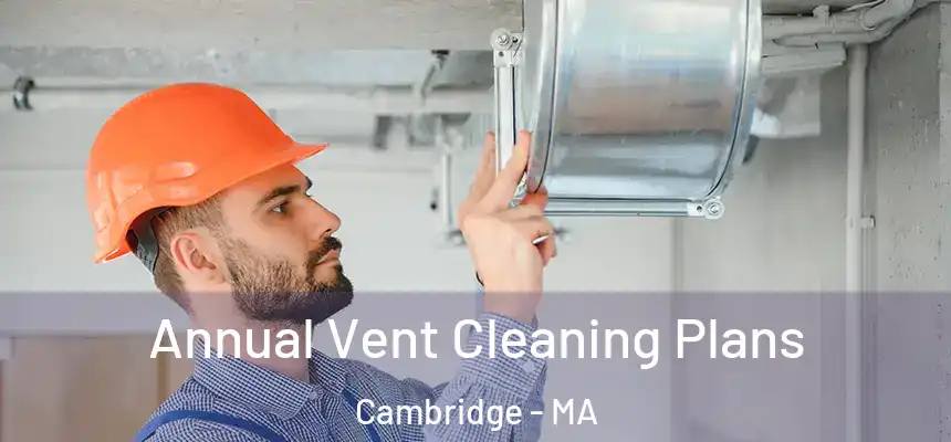  Annual Vent Cleaning Plans Cambridge - MA