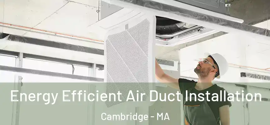 Energy Efficient Air Duct Installation Cambridge - MA